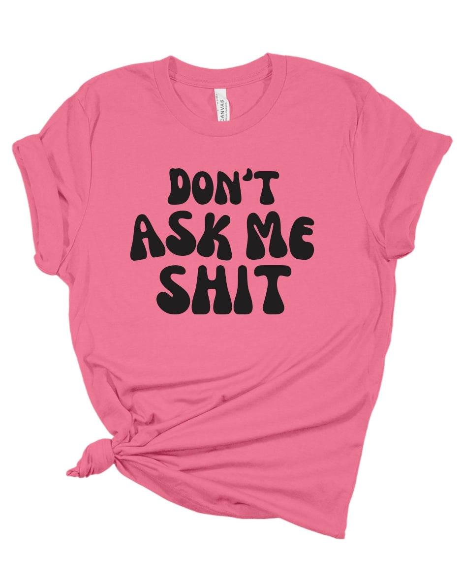 Don't Ask Me Nothing Tee